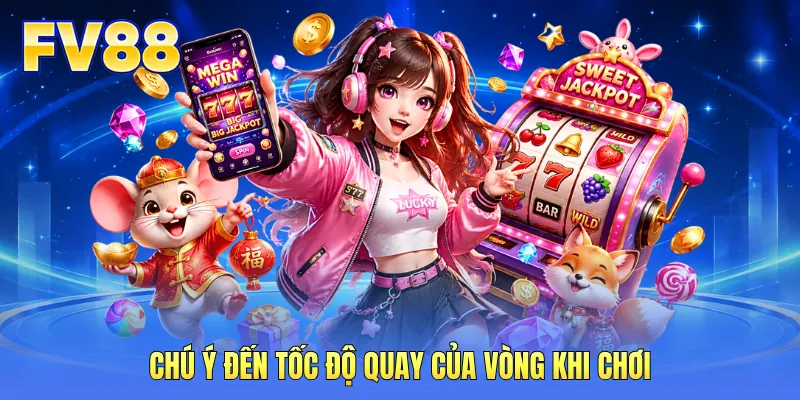 Chú ý đến tốc độ quay của vòng khi chơi