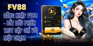 Đăng Nhập FV88 - Bắt Đầu Phiên Truy Cập Chỉ Với Một Chạm