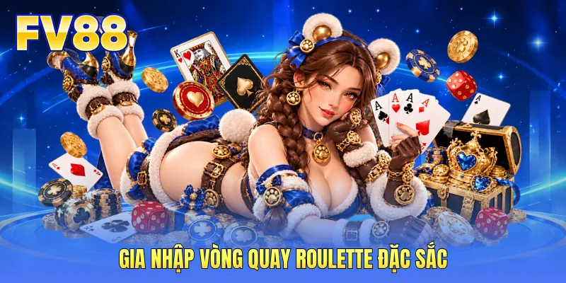 Gia nhập vòng quay Roulette đặc sắc