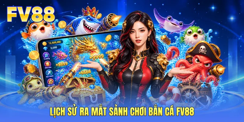 Lịch sử ra mắt sảnh chơi bắn cá FV88