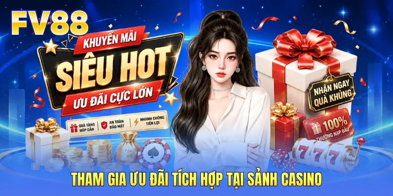 Tham gia ưu đãi tích hợp tại sảnh casino