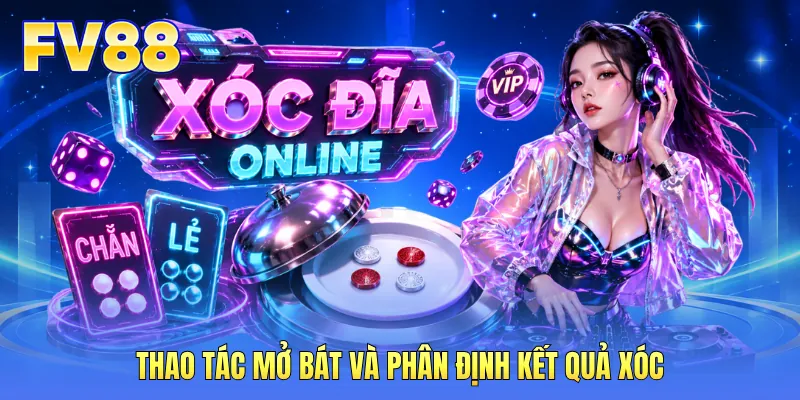 Thao tác mở bát và phân định kết quả xóc